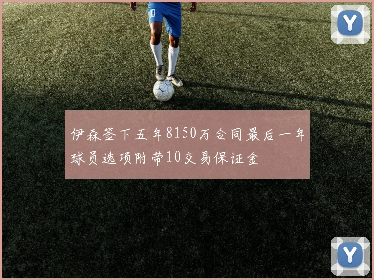 伊森签下五年8150万合同最后一年球员选项附带10交易保证金
