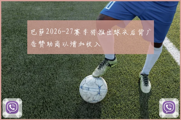 巴萨2026-27赛季将推出球衣后背广告赞助商以增加收入